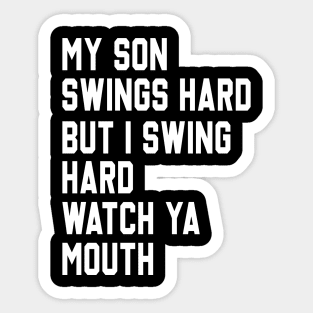 My Son Swings Hard But I Swing Hard Watch Ya Mouth Sticker